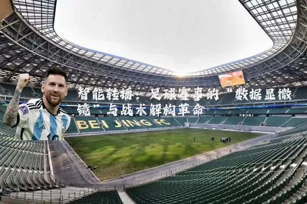 智能转播：足球赛事的“数据显微镜”与战术解构革命