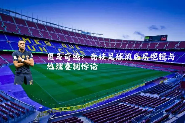 黑马奇迹：竞技足球的底层逻辑与地理赛制悖论