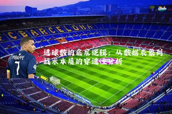 进球数的底层逻辑：从数据表象到战术本质的穿透性分析