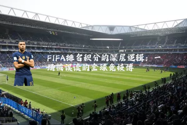 FIFA排名积分的深层逻辑：一场被误读的全球竞技博弈