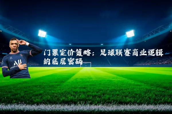门票定价策略:足球联赛商业逻辑的底层密码