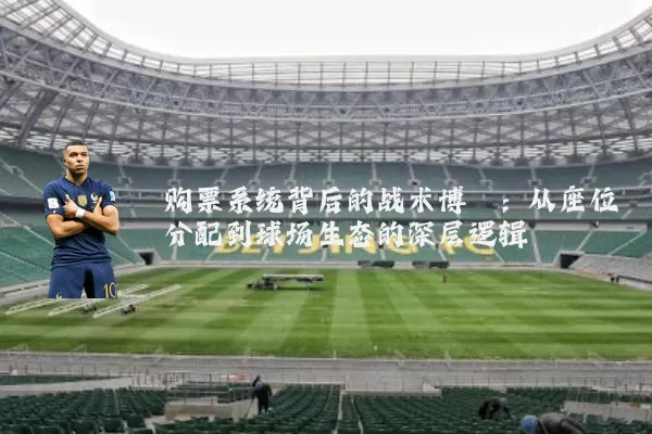 购票系统背后的战术博弈:从座位分配到球场生态的深层逻辑